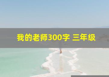 我的老师300字 三年级